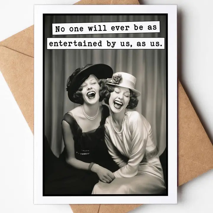 No One Will Ever be as Entertained by Us, as Us Greeting Card