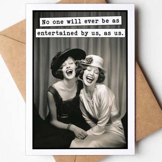 No One Will Ever be as Entertained by Us, as Us Greeting Card